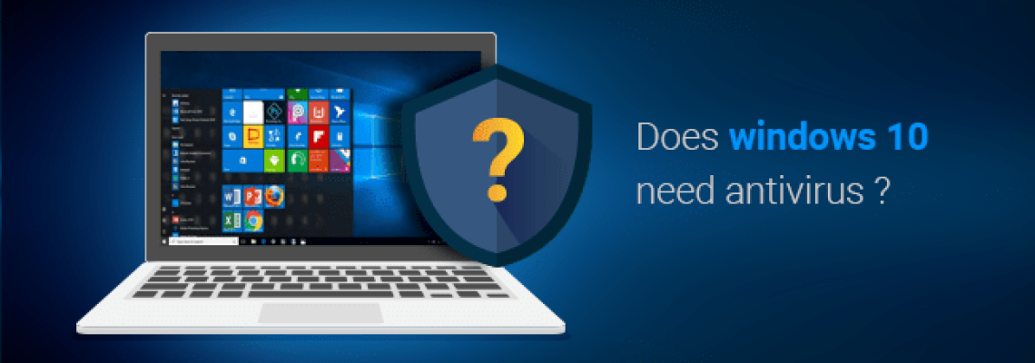 Does Windows 10 Need Antivirus?